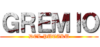 ＧＲＥＭＩＯ (DEL PUTAKU)