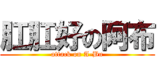 肛肛好の阿布 (attack on A-Bu)