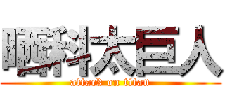 晒科太巨人 (attack on titan)