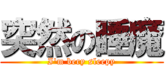 突然の睡魔 (I'm bery sleepy)