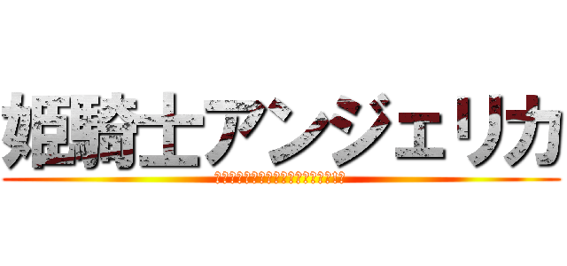 姫騎士アンジェリカ (〜あなたって、本当に最低の屑だわ!〜)