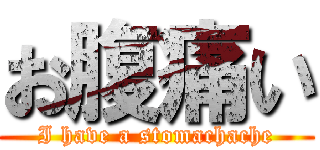 お腹痛い (I have a stomachache)