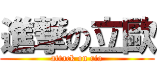 進撃の立歐 (attack on rio)