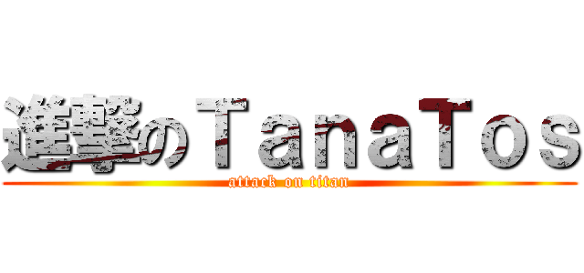 進撃のＴａｎａＴｏｓ (attack on titan)