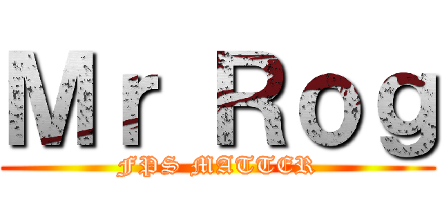 Ｍｒ Ｒｏｇ (FPS MATTER)