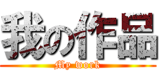 我の作品 (My work)