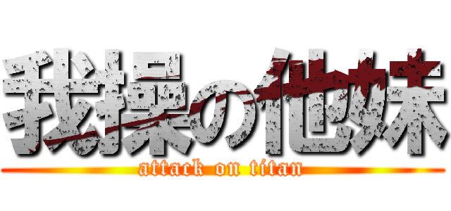 我操の他妹 (attack on titan)