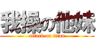 我操の他妹 (attack on titan)