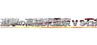 進撃の高橋茉里奈ｖｓ石井花実 (attack on titan)