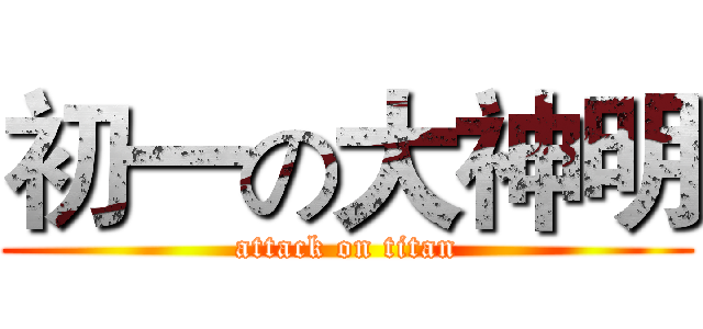 初一の大神明 (attack on titan)