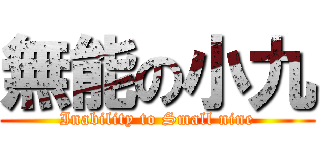 無能の小九 (Inability to Small nine)