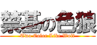 禁基の色狼 (Two Color Like Wolf)