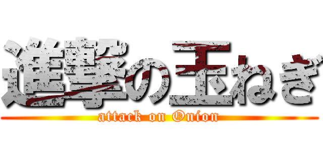 進撃の玉ねぎ (attack on Onion)