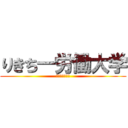 りきち―労働大学 (取り敢えず逮捕)