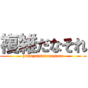 複雑だなそれ (hukuzatsudanasore)