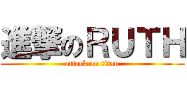 進撃のＲＵＴＨ (attack on titan)