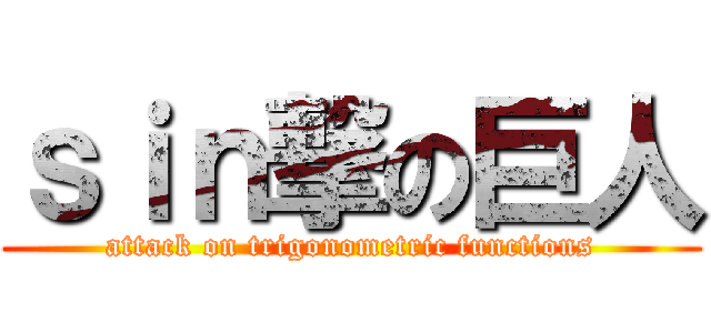 ｓｉｎ撃の巨人 (attack on trigonometric functions)