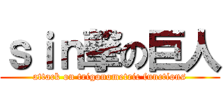 ｓｉｎ撃の巨人 (attack on trigonometric functions)
