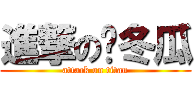 進撃の黃冬瓜 (attack on titan)