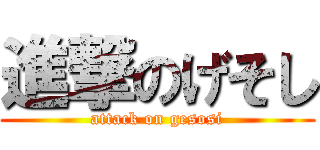 進撃のげそし (attack on gesosi)