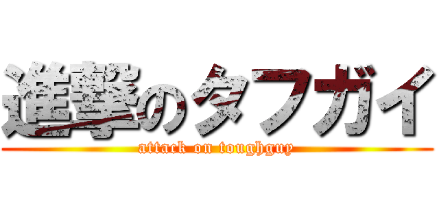 進撃のタフガイ (attack on toughguy)