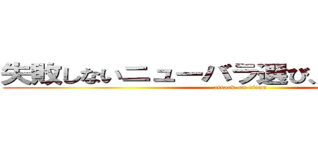 失敗しないニューバラ選び、１０８のコツ (attack on titan)