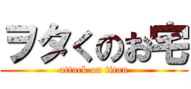 ヲタくのお宅 (attack on titan)