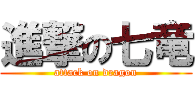 進撃の七竜 (attack on dragon)