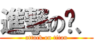 進撃の贼、 (attack on titan)