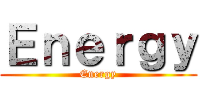 Ｅｎｅｒｇｙ (Energy)