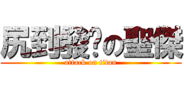 尻到發燙の聖傑 (attack on titan)