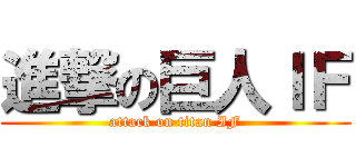 進撃の巨人ＩＦ (attack on titan IF)