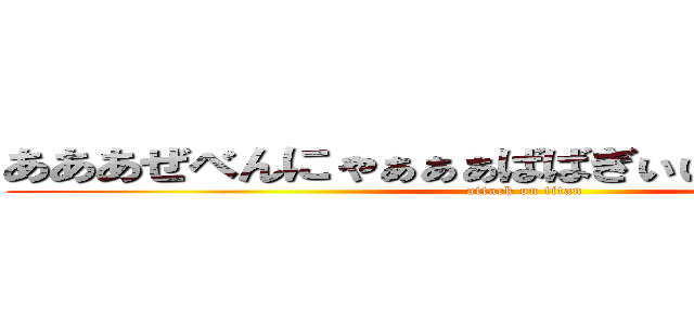 あああぜべんにゃぁぁぁばばぎぃぃぃじばばぁぁぁぁ (attack on titan)