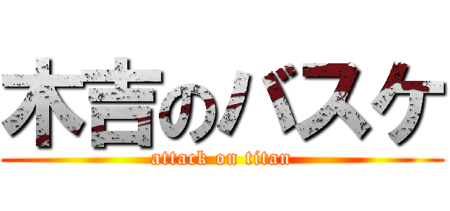 木吉のバスケ (attack on titan)