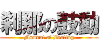 刹那の鼓動 (Moment of Beating)