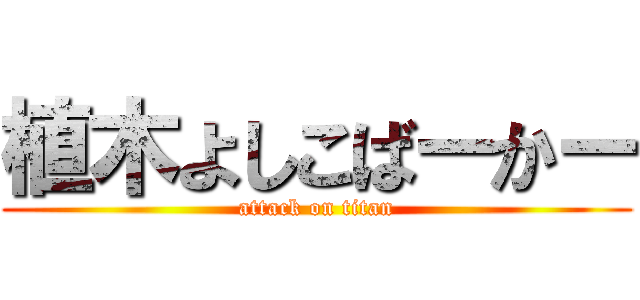 植木よしこばーかー (attack on titan)