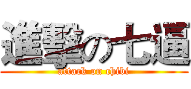 進擊の七逼 (attack on chibi)