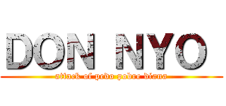 ＤＯＮ ＮＹＯ  (attack of pedo pobre diana)