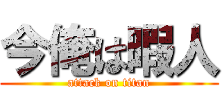 今俺は暇人 (attack on titan)