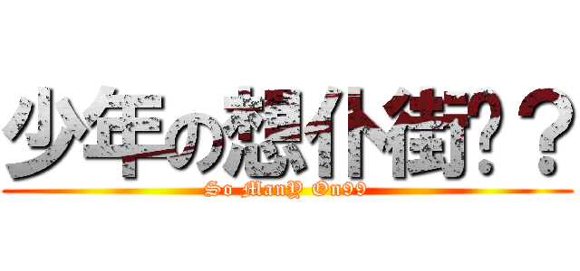 少年の想仆街嗎？ (So ManY On99)