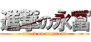 進撃の永冨 (attack on nagatomi)