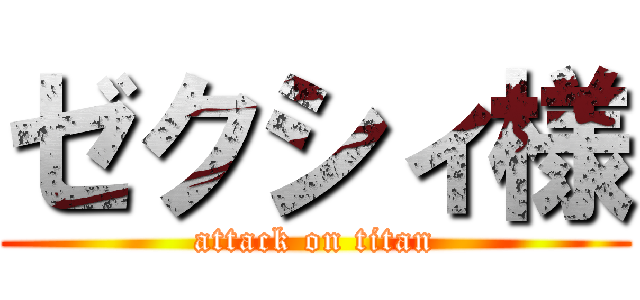 ゼクシィ様 (attack on titan)