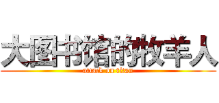 大图书馆的牧羊人 (attack on titan)