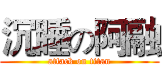沉睡の阿融 (attack on titan)