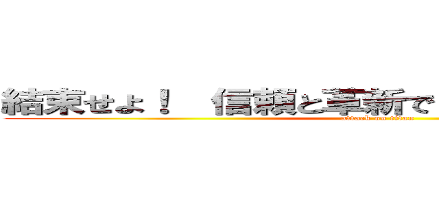 結束せよ！  信頼と革新で  共に勝利を掴め！ (attack on titan)