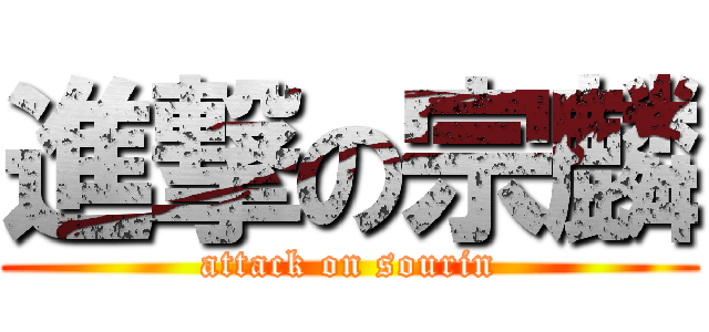 進撃の宗麟 (attack on sourin)