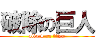 破除の巨人 (attack on titan)