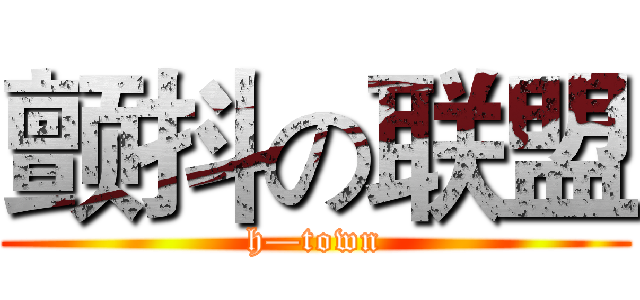 颤抖の联盟 (h—town)