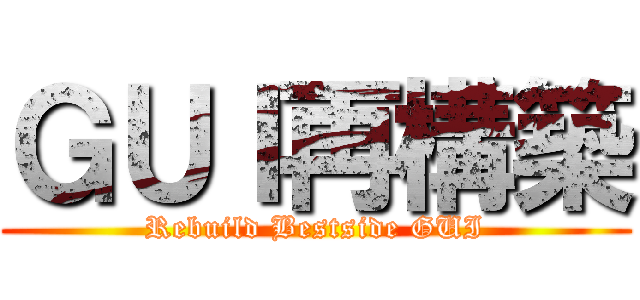 ＧＵＩ再構築 (Rebuild Bestside GUI)