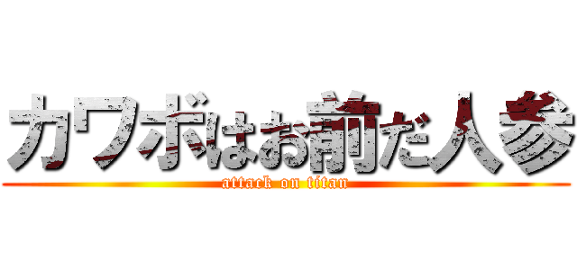 カワボはお前だ人参 (attack on titan)